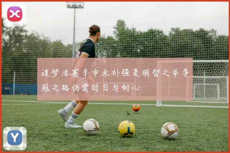 追梦活塞季中未补强是明智之举争冠之路仍需时日与耐心