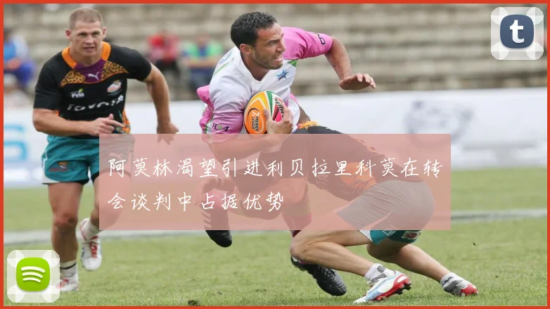 阿莫林渴望引进利贝拉里科莫在转会谈判中占据优势